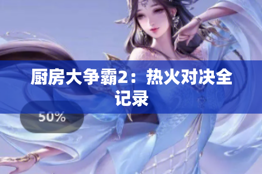 厨房大争霸2：热火对决全记录