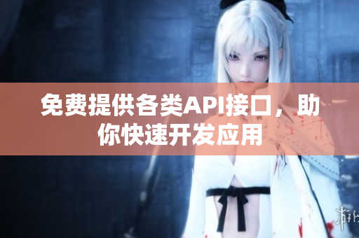 免费提供各类API接口，助你快速开发应用