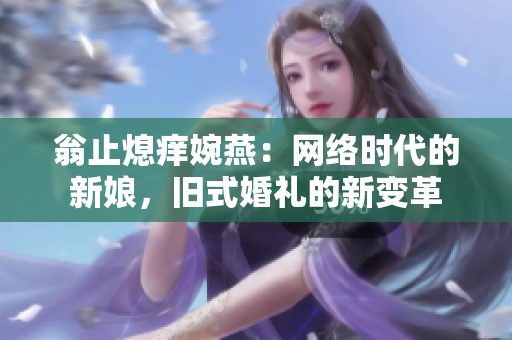 翁止熄痒婉燕：网络时代的新娘，旧式婚礼的新变革