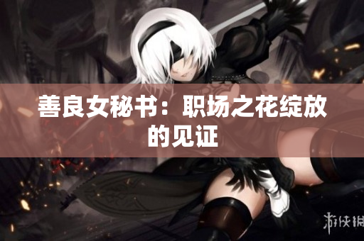 善良女秘书：职场之花绽放的见证