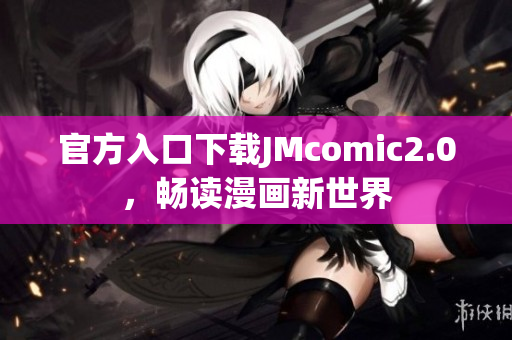 官方入口下载JMcomic2.0，畅读漫画新世界