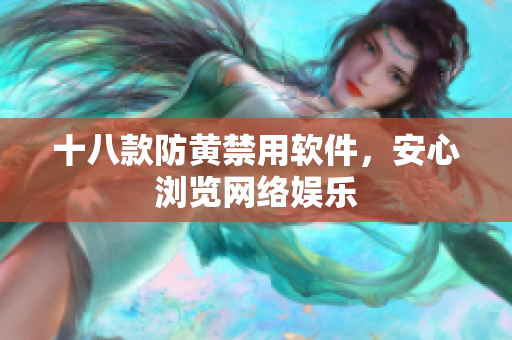 十八款防黄禁用软件，安心浏览网络娱乐