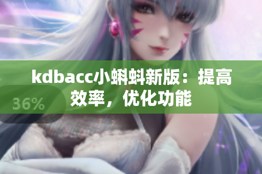 kdbacc小蝌蚪新版：提高效率，优化功能