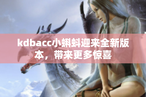 kdbacc小蝌蚪迎来全新版本，带来更多惊喜