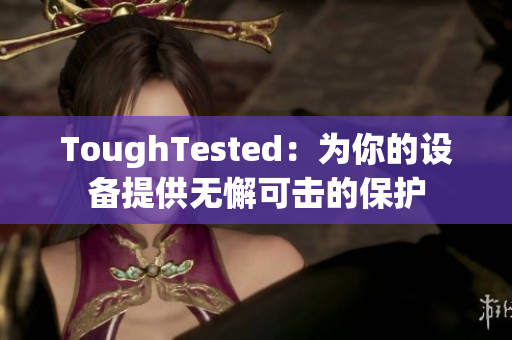 ToughTested：为你的设备提供无懈可击的保护