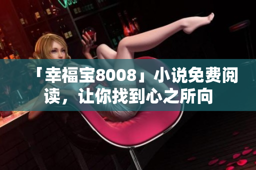 「幸福宝8008」小说免费阅读，让你找到心之所向