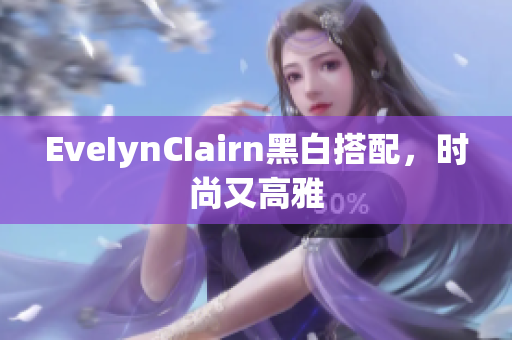 EveIynCIairn黑白搭配，时尚又高雅