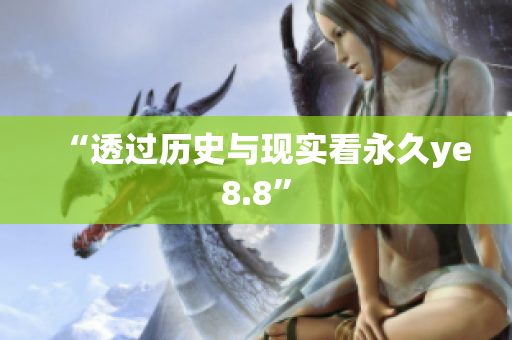 “透过历史与现实看永久ye8.8”
