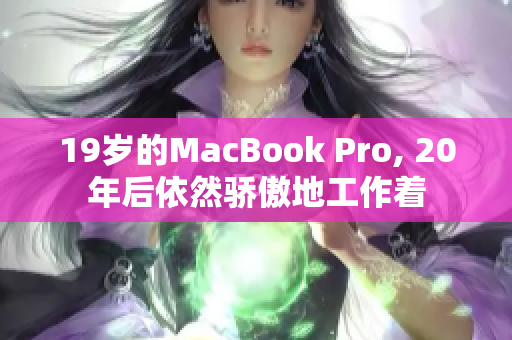 19岁的MacBook Pro, 20年后依然骄傲地工作着