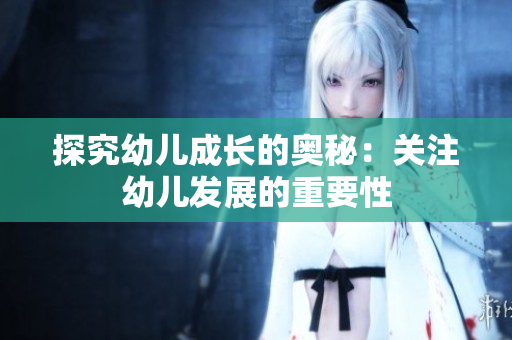 探究幼儿成长的奥秘：关注幼儿发展的重要性