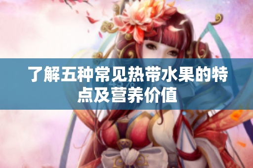 了解五种常见热带水果的特点及营养价值