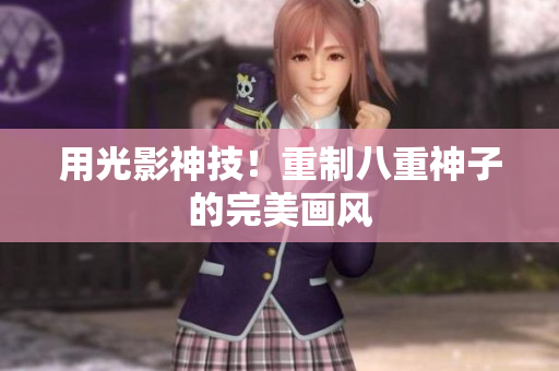 用光影神技！重制八重神子的完美画风