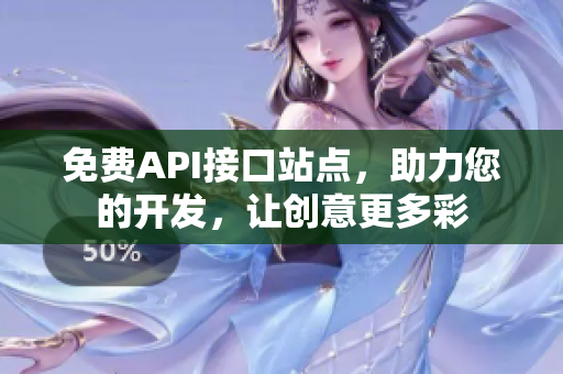 免费API接口站点，助力您的开发，让创意更多彩