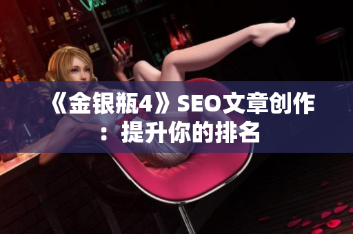 《金银瓶4》SEO文章创作：提升你的排名