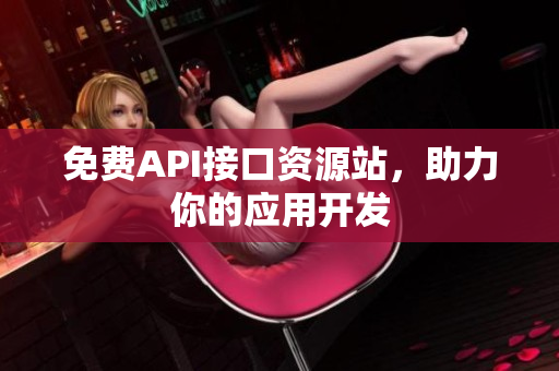 免费API接口资源站，助力你的应用开发