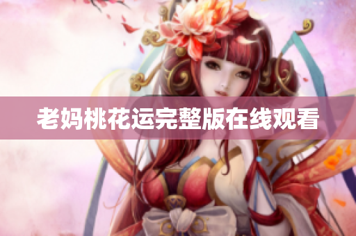 老妈桃花运完整版在线观看