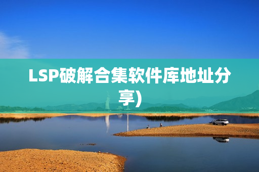 LSP破解合集软件库地址分享)