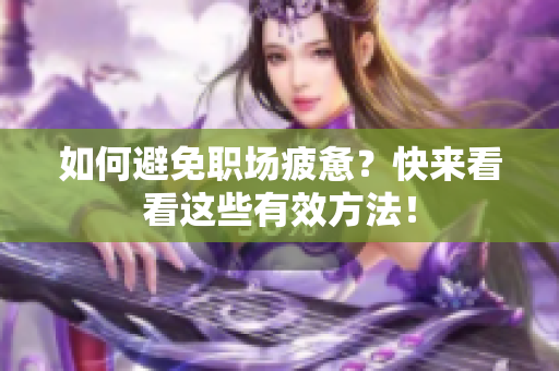 如何避免职场疲惫？快来看看这些有效方法！