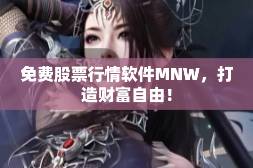 免费股票行情软件MNW，打造财富自由！