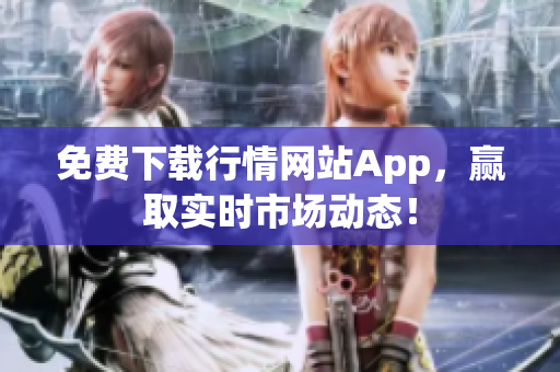 免费下载行情网站App，赢取实时市场动态！