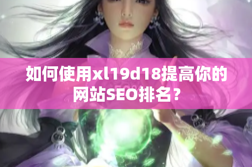 如何使用xl19d18提高你的网站SEO排名？