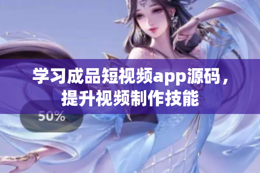 学习成品短视频app源码，提升视频制作技能