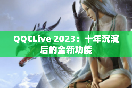 QQCLive 2023：十年沉淀后的全新功能