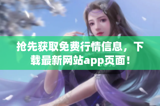 抢先获取免费行情信息，下载最新网站app页面！