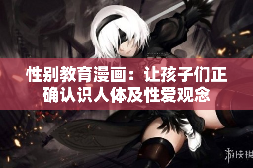 性别教育漫画：让孩子们正确认识人体及性爱观念