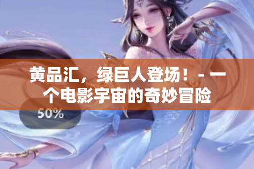 黄品汇，绿巨人登场！- 一个电影宇宙的奇妙冒险