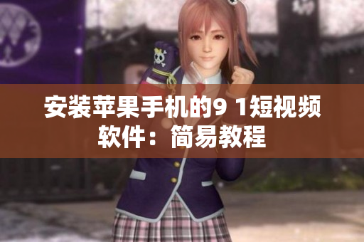 安装苹果手机的9 1短视频软件：简易教程