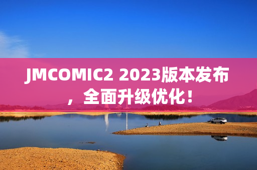 JMCOMIC2 2023版本发布，全面升级优化！
