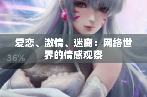 爱恋、激情、迷离：网络世界的情感观察