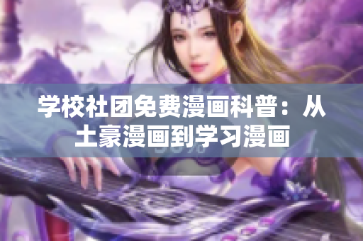 学校社团免费漫画科普：从土豪漫画到学习漫画
