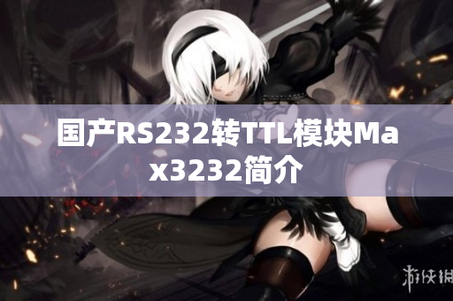 国产RS232转TTL模块Max3232简介
