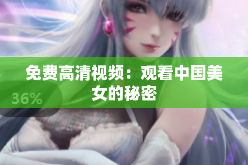 免费高清视频：观看中国美女的秘密