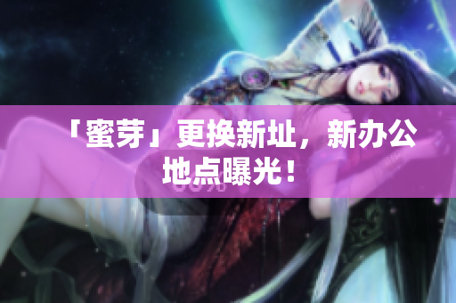 「蜜芽」更换新址，新办公地点曝光！