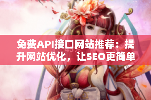 免费API接口网站推荐：提升网站优化，让SEO更简单