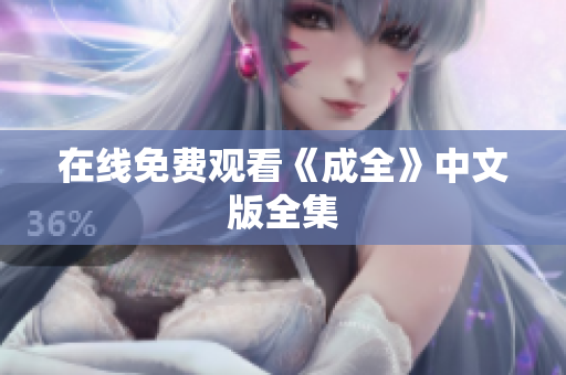 在线免费观看《成全》中文版全集