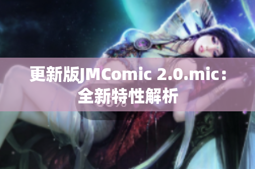 更新版JMComic 2.0.mic：全新特性解析