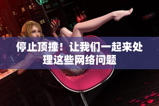 停止顶撞！让我们一起来处理这些网络问题