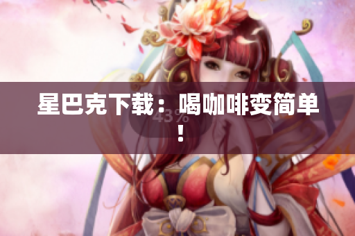 星巴克下载：喝咖啡变简单！