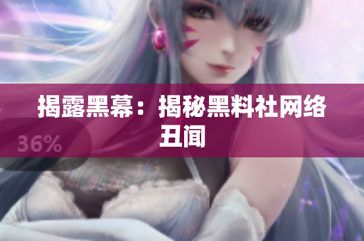 揭露黑幕：揭秘黑料社网络丑闻