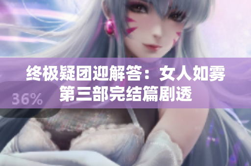 终极疑团迎解答：女人如雾第三部完结篇剧透