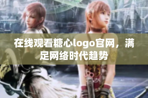 在线观看糖心logo官网，满足网络时代趋势