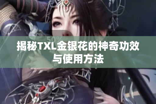 揭秘TXL金银花的神奇功效与使用方法