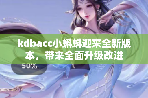 kdbacc小蝌蚪迎来全新版本，带来全面升级改进