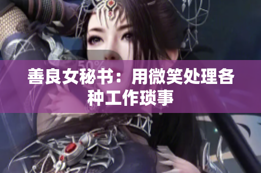 善良女秘书：用微笑处理各种工作琐事