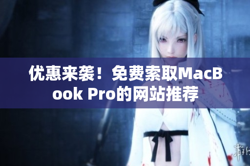 优惠来袭！免费索取MacBook Pro的网站推荐