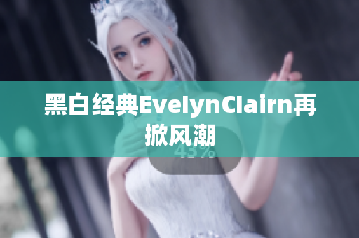 黑白经典EveIynCIairn再掀风潮